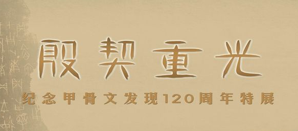 殷契重光 ——纪念甲骨文发现120周年特展（天津博物馆）